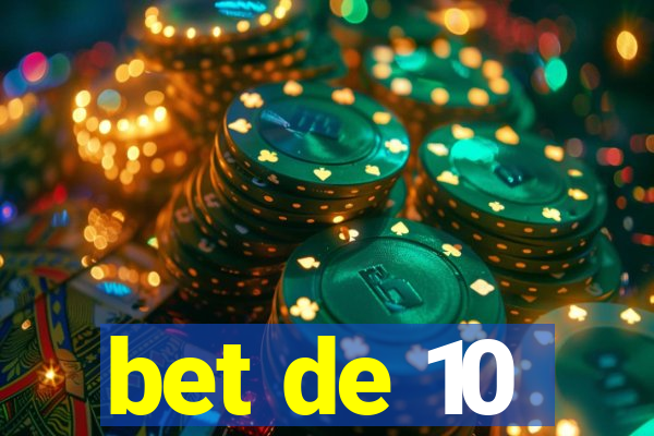 bet de 10